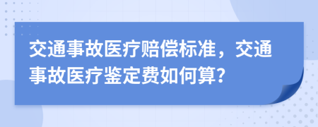 交通事故醫(yī)療賠償標(biāo)準(zhǔn)，交通事故醫(yī)療鑒定費(fèi)如何算？