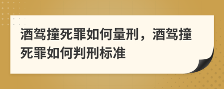 酒駕撞死罪如何量刑，酒駕撞死罪如何判刑標(biāo)準(zhǔn)