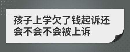 孩子上學(xué)欠了錢起訴還會不會不會被上訴