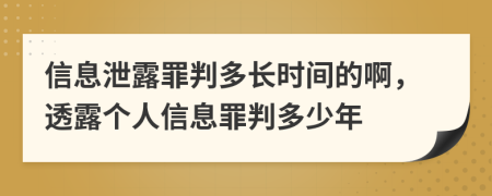 信息泄露罪判多长时间的啊，透露个人信息罪判多少年