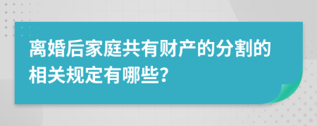 離婚后家庭共有財(cái)產(chǎn)的分割的相關(guān)規(guī)定有哪些？