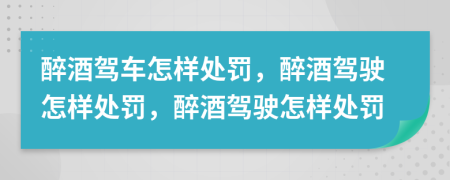 醉酒駕車怎樣處罰，醉酒駕駛怎樣處罰，醉酒駕駛怎樣處罰