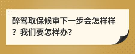 醉駕取保候?qū)徬乱徊綍?huì)怎樣樣？我們要怎樣辦？