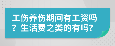 工傷養(yǎng)傷期間有工資嗎？生活費之類的有嗎？