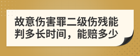 故意傷害罪二級(jí)傷殘能判多長(zhǎng)時(shí)間，能賠多少