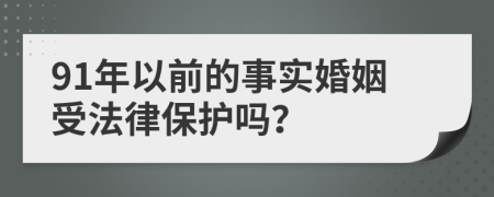 91年以前的事實婚姻受法律保護嗎？