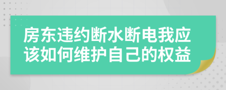 房東違約斷水?dāng)嚯娢覒?yīng)該如何維護自己的權(quán)益