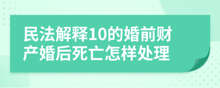民法解釋10的婚前財產(chǎn)婚后死亡怎樣處理