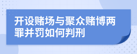 開設賭場與聚眾賭博兩罪并罰如何判刑