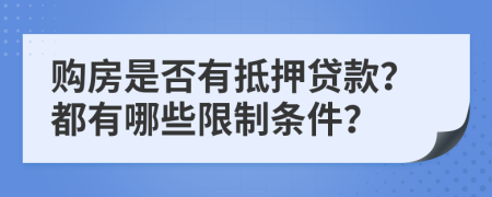 購房是否有抵押貸款？都有哪些限制條件？