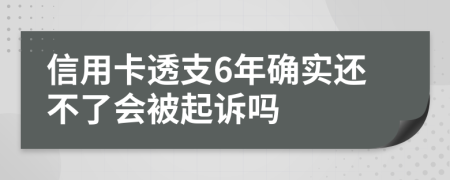 信用卡透支6年確實(shí)還不了會(huì)被起訴嗎