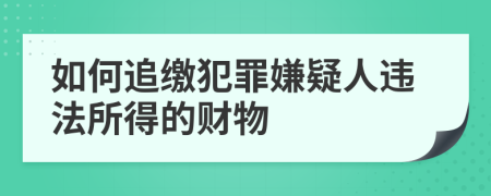如何追繳犯罪嫌疑人違法所得的財物
