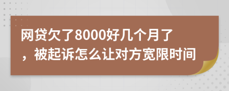 網貸欠了8000好幾個月了，被起訴怎么讓對方寬限時間