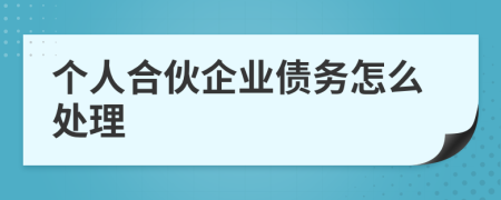 個(gè)人合伙企業(yè)債務(wù)怎么處理