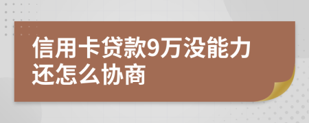 信用卡貸款9萬(wàn)沒能力還怎么協(xié)商