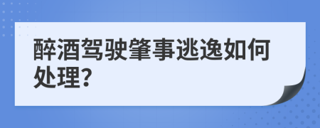 醉酒駕駛肇事逃逸如何處理？