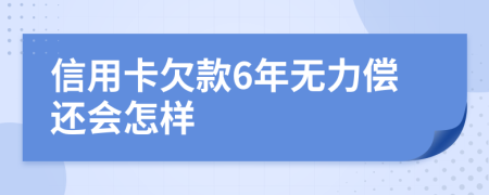 信用卡欠款6年無(wú)力償還會(huì)怎樣