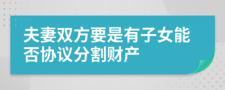 夫妻雙方要是有子女能否協(xié)議分割財產(chǎn)
