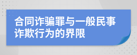 合同詐騙罪與一般民事詐欺行為的界限
