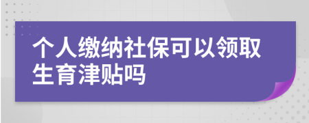 個人繳納社?？梢灶I取生育津貼嗎
