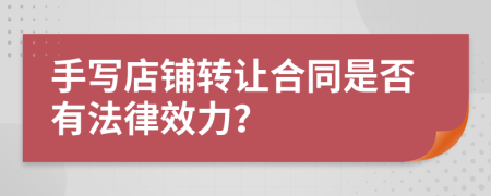 手寫店鋪轉(zhuǎn)讓合同是否有法律效力？