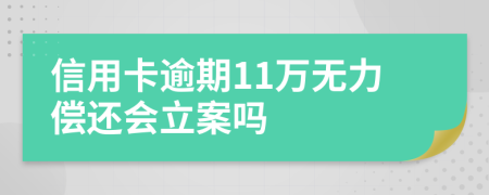 信用卡逾期11萬無力償還會(huì)立案嗎