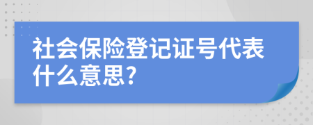 社會保險(xiǎn)登記證號代表什么意思?
