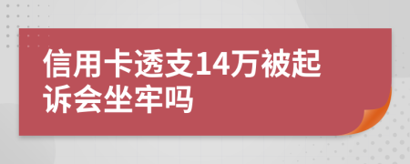信用卡透支14萬被起訴會坐牢嗎