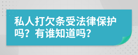 私人打欠條受法律保護(hù)嗎？有誰知道嗎？