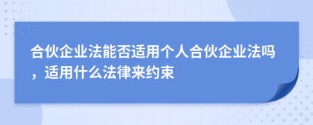 合伙企業(yè)法能否適用個(gè)人合伙企業(yè)法嗎，適用什么法律來約束