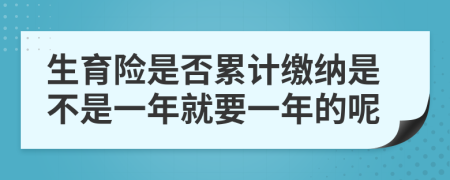 生育險(xiǎn)是否累計(jì)繳納是不是一年就要一年的呢