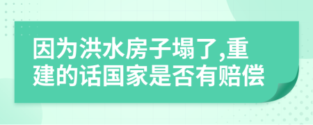 因為洪水房子塌了,重建的話國家是否有賠償