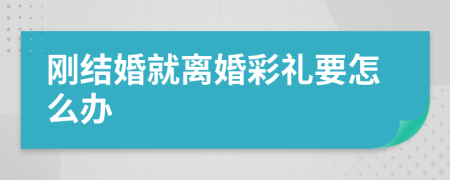 剛結(jié)婚就離婚彩禮要怎么辦