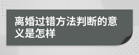 離婚過錯方法判斷的意義是怎樣
