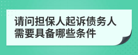 請問擔(dān)保人起訴債務(wù)人需要具備哪些條件