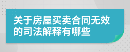 關(guān)于房屋買賣合同無效的司法解釋有哪些