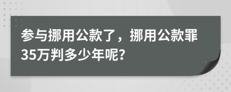 參與挪用公款了，挪用公款罪35萬判多少年呢？
