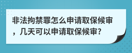 非法拘禁罪怎么申請取保候?qū)?，幾天可以申請取保候?qū)?
