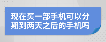 現(xiàn)在買一部手機可以分期到兩天之后的手機嗎