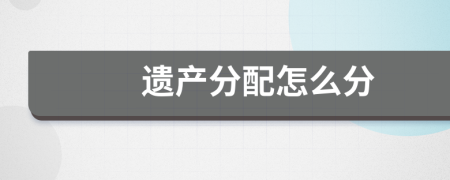 遺產(chǎn)分配怎么分