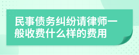 民事債務(wù)糾紛請(qǐng)律師一般收費(fèi)什么樣的費(fèi)用