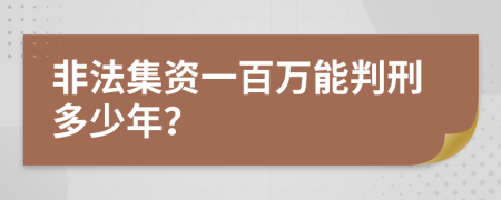 非法集資一百萬能判刑多少年？