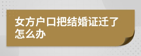 女方戶口把結(jié)婚證遷了怎么辦