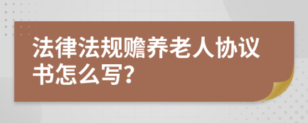 法律法規(guī)贍養(yǎng)老人協(xié)議書怎么寫？