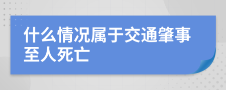 什么情況屬于交通肇事至人死亡