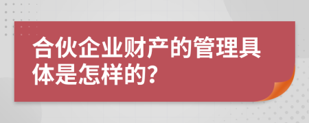 合伙企業(yè)財產(chǎn)的管理具體是怎樣的？