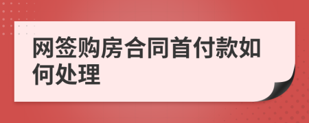 網(wǎng)簽購房合同首付款如何處理