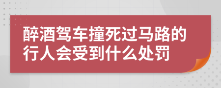 醉酒駕車撞死過馬路的行人會(huì)受到什么處罰