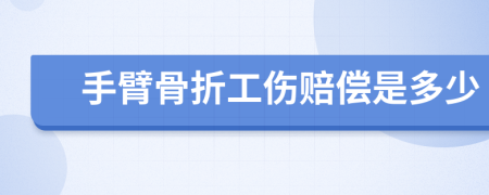 手臂骨折工傷賠償是多少