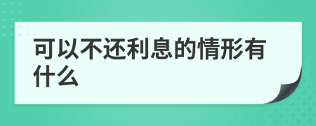 可以不還利息的情形有什么